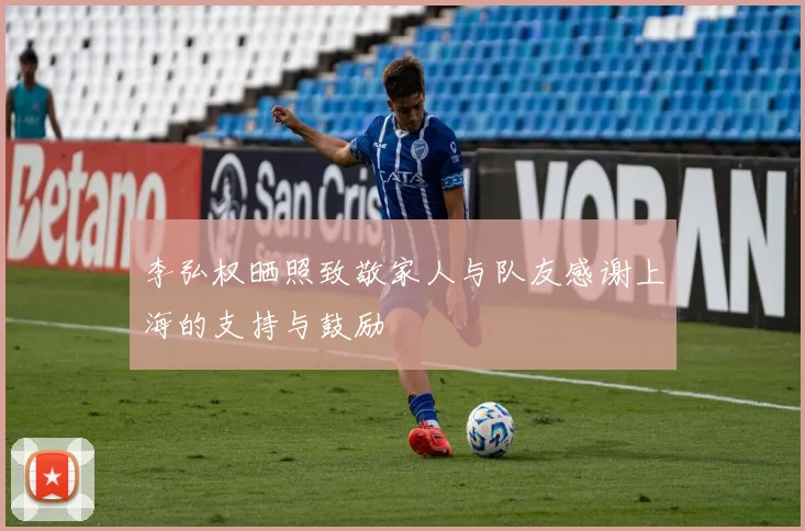 李弘权晒照致敬家人与队友感谢上海的支持与鼓励