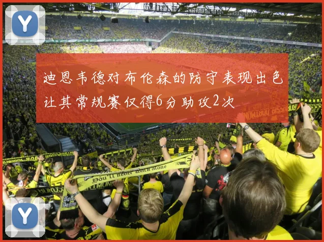 迪恩韦德对布伦森的防守表现出色让其常规赛仅得6分助攻2次