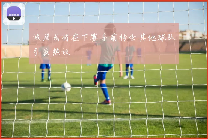 浓眉或将在下赛季前转会其他球队引发热议