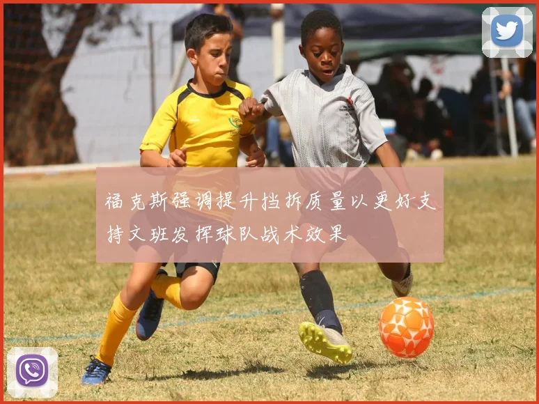 福克斯强调提升挡拆质量以更好支持文班发挥球队战术效果